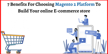 7 Benefits For Choosing Magento 2 Platform To Build Your online E-commerce store